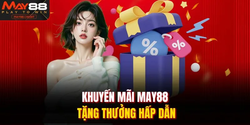 Khuyến mãi MAY88 tặng thưởng hấp dẫn